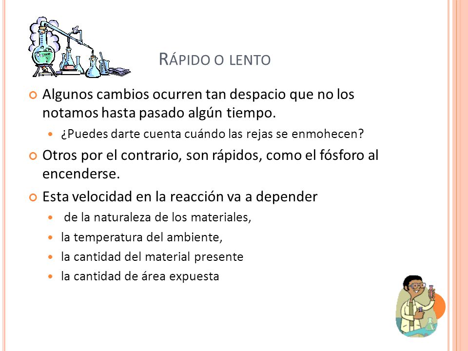 Rápido o lento Algunos cambios ocurren tan despacio que no los notamos hasta pasado algún tiempo.