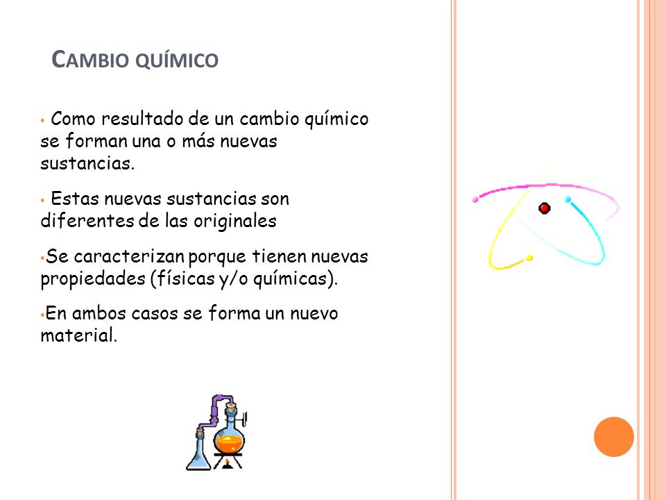 Cambio químico Como resultado de un cambio químico se forman una o más nuevas sustancias.