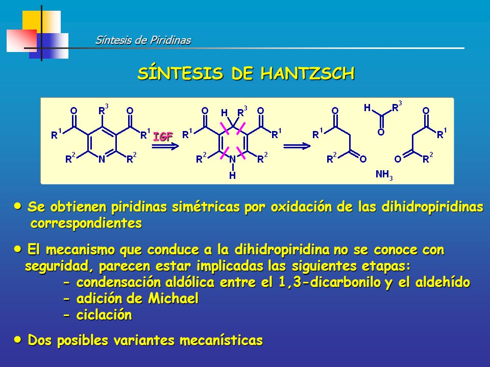 Síntesis de Piridinas SÍNTESIS DE HANTZSCH. IGF. Se obtienen piridinas simétricas por oxidación de las dihidropiridinas.
