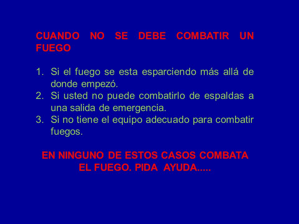 EN NINGUNO DE ESTOS CASOS COMBATA EL FUEGO. PIDA AYUDA.....