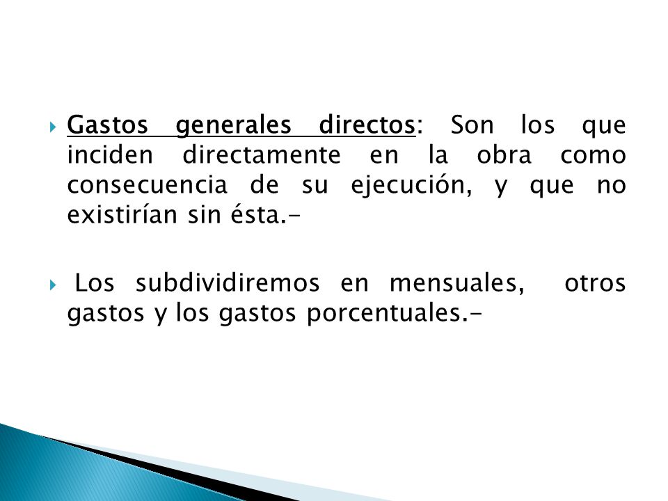 Gastos generales directos: Son los que inciden directamente en la obra como consecuencia de su ejecución, y que no existirían sin ésta.-