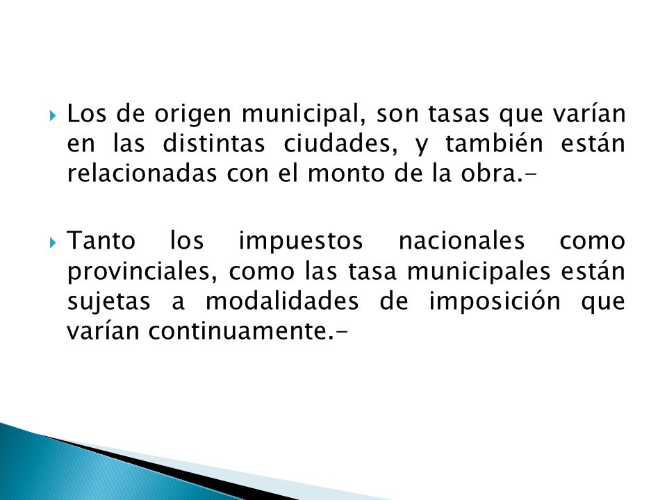 Los de origen municipal, son tasas que varían en las distintas ciudades, y también están relacionadas con el monto de la obra.-
