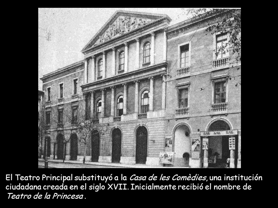 El Teatro Principal substituyó a la Casa de les Comèdies, una institución ciudadana creada en el siglo XVII.