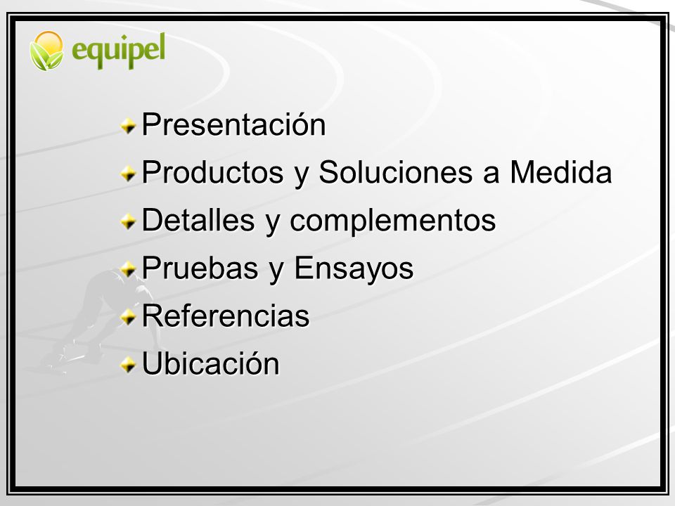 Presentación Productos y Soluciones a Medida. Detalles y complementos. Pruebas y Ensayos. Referencias.
