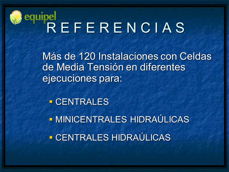 R E F E R E N C I A S Más de 120 Instalaciones con Celdas de Media Tensión en diferentes ejecuciones para: