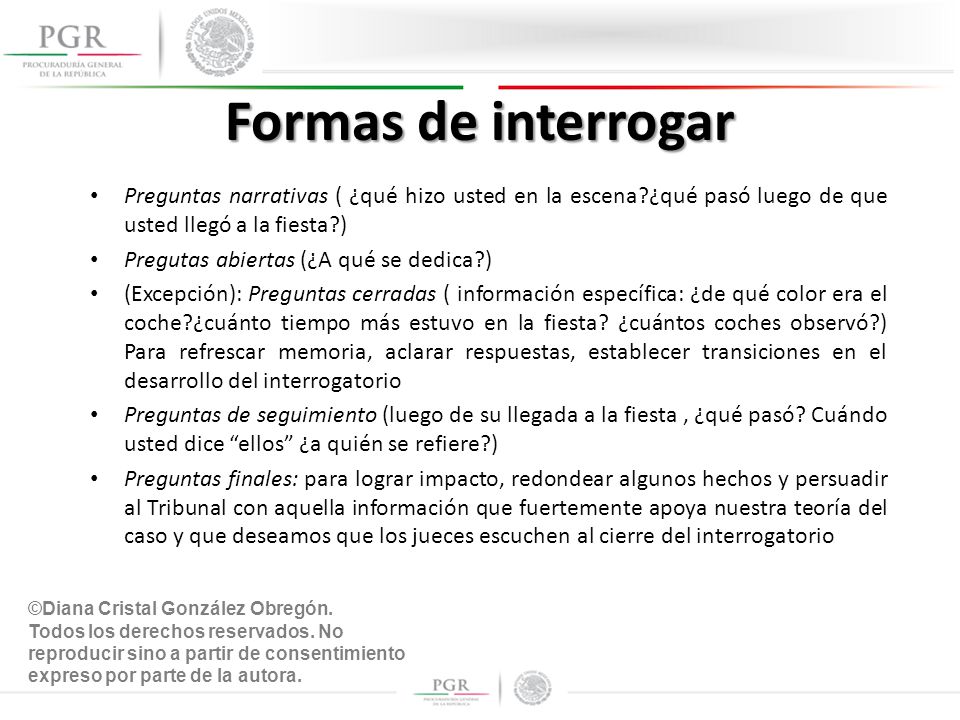 Formas de interrogar Preguntas narrativas ( ¿qué hizo usted en la escena ¿qué pasó luego de que usted llegó a la fiesta )