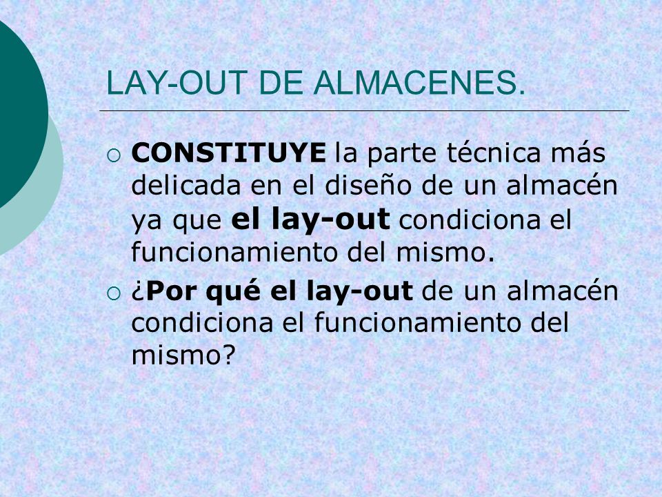 LAY-OUT DE ALMACENES. CONSTITUYE la parte técnica más delicada en el diseño de un almacén ya que el lay-out condiciona el funcionamiento del mismo.