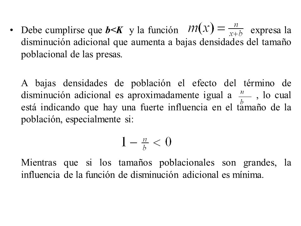 Debe cumplirse que b<K y la función expresa la disminución adicional que aumenta a bajas densidades del tamaño poblacional de las presas.