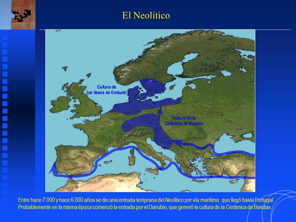 El Neolítico Entre hace y hace años se dio una entrada temprana del Neolítico por vía marítima, que llegó hasta Portugal.
