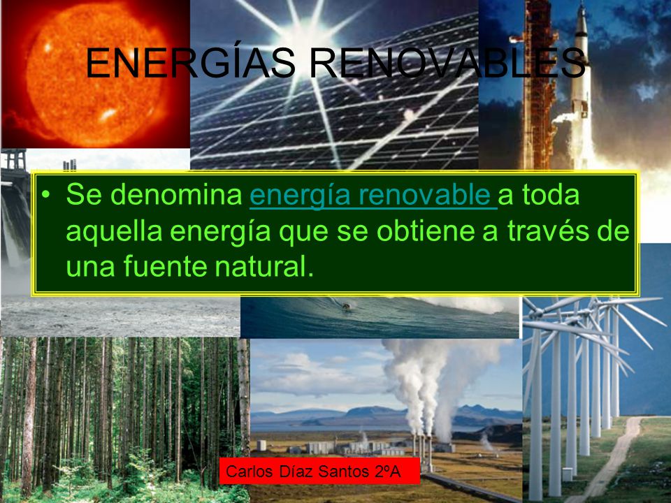 ENERGÍAS RENOVABLES Se denomina energía renovable a toda aquella energía que se obtiene a través de una fuente natural.