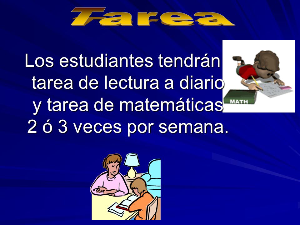 Tarea Los estudiantes tendrán tarea de lectura a diario y tarea de matemáticas 2 ó 3 veces por semana.