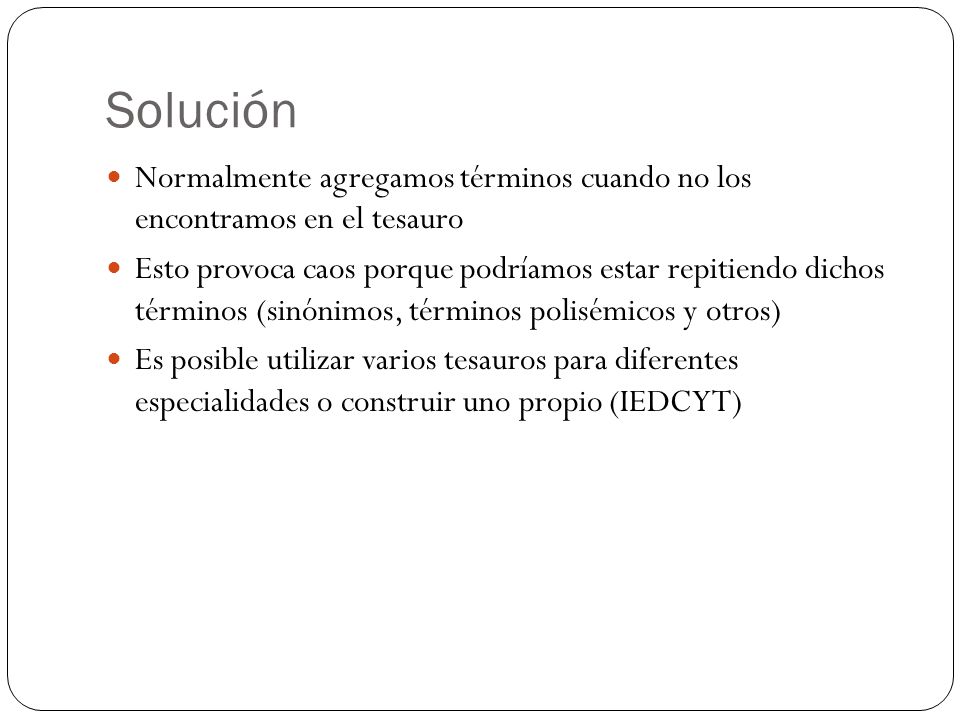Solución Normalmente agregamos términos cuando no los encontramos en el tesauro.