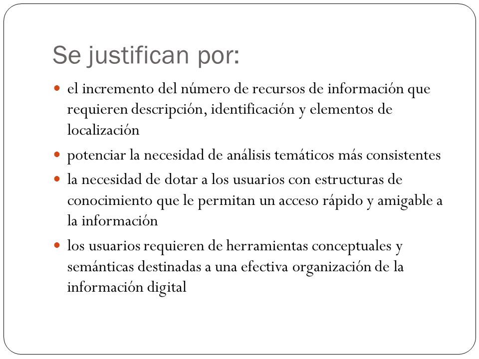 Se justifican por: el incremento del número de recursos de información que requieren descripción, identificación y elementos de localización.