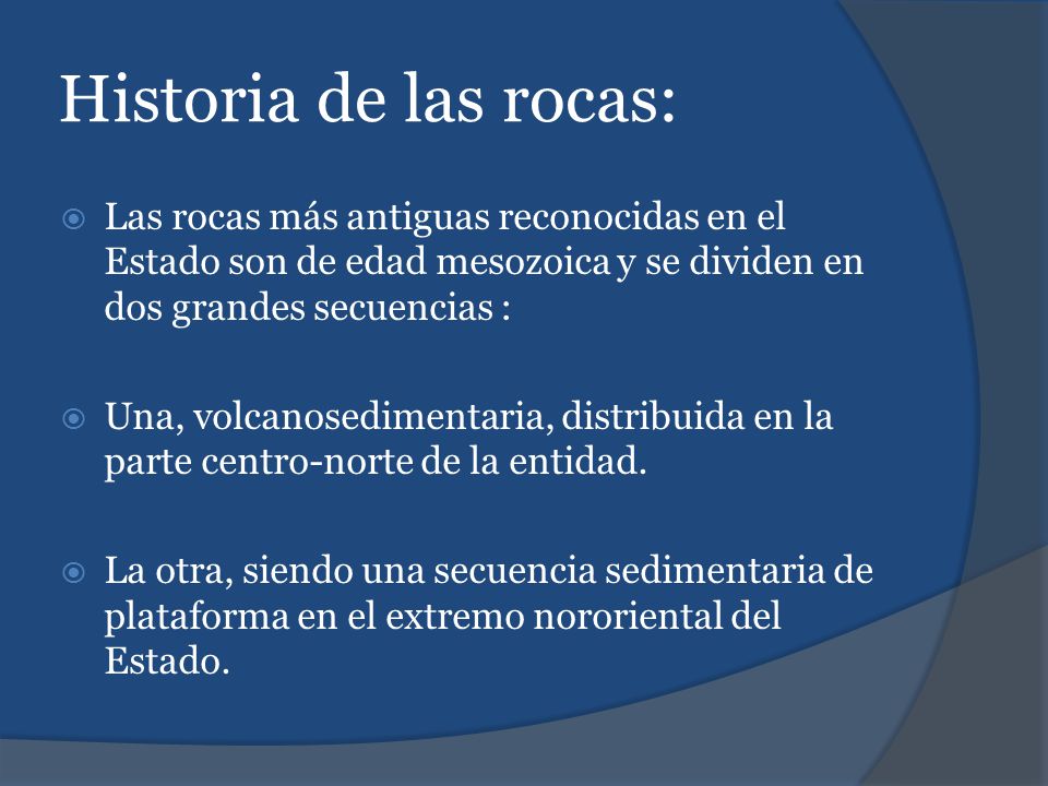Historia de las rocas: Las rocas más antiguas reconocidas en el Estado son de edad mesozoica y se dividen en dos grandes secuencias :