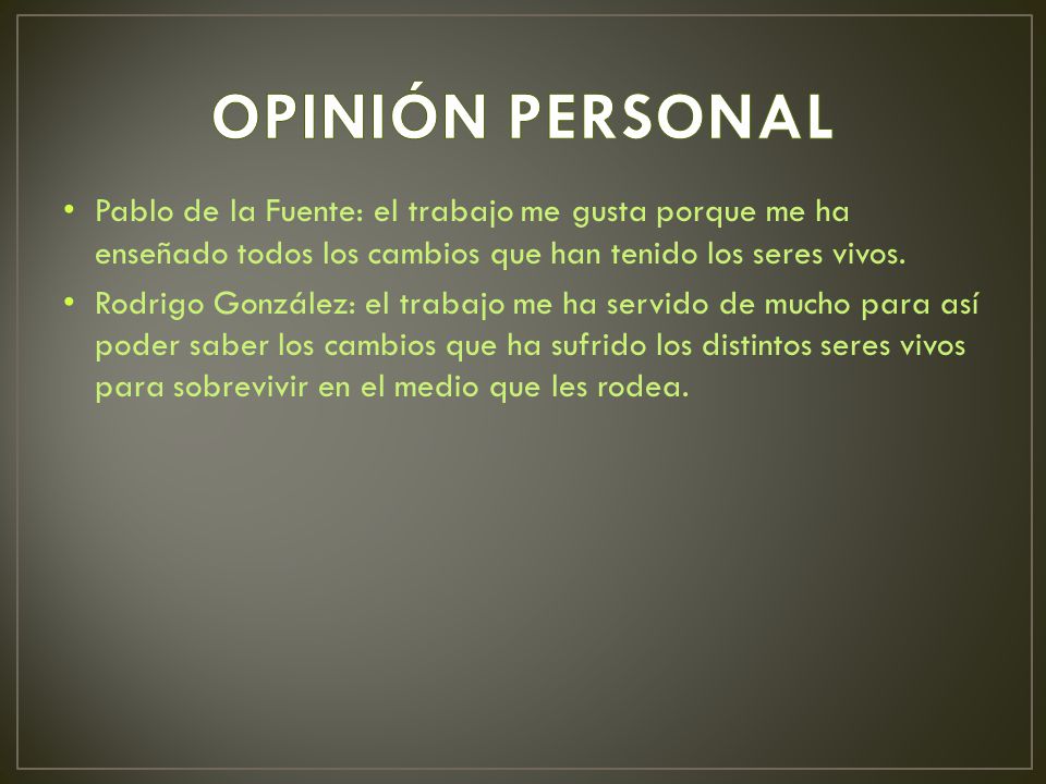OPINIÓN PERSONAL Pablo de la Fuente: el trabajo me gusta porque me ha enseñado todos los cambios que han tenido los seres vivos.