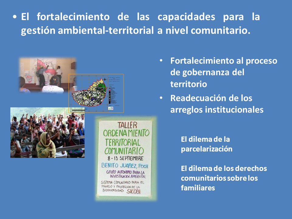 El fortalecimiento de las capacidades para la gestión ambiental-territorial a nivel comunitario.