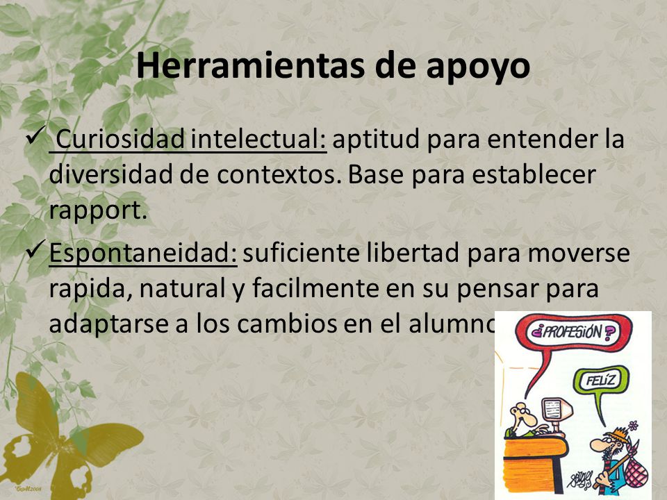 Herramientas de apoyo Curiosidad intelectual: aptitud para entender la diversidad de contextos. Base para establecer rapport.