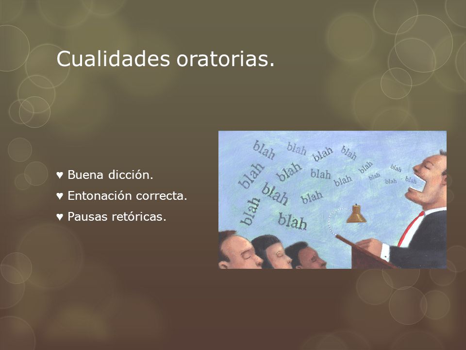 Cualidades oratorias. ♥ Buena dicción. ♥ Entonación correcta. ♥ Pausas retóricas.