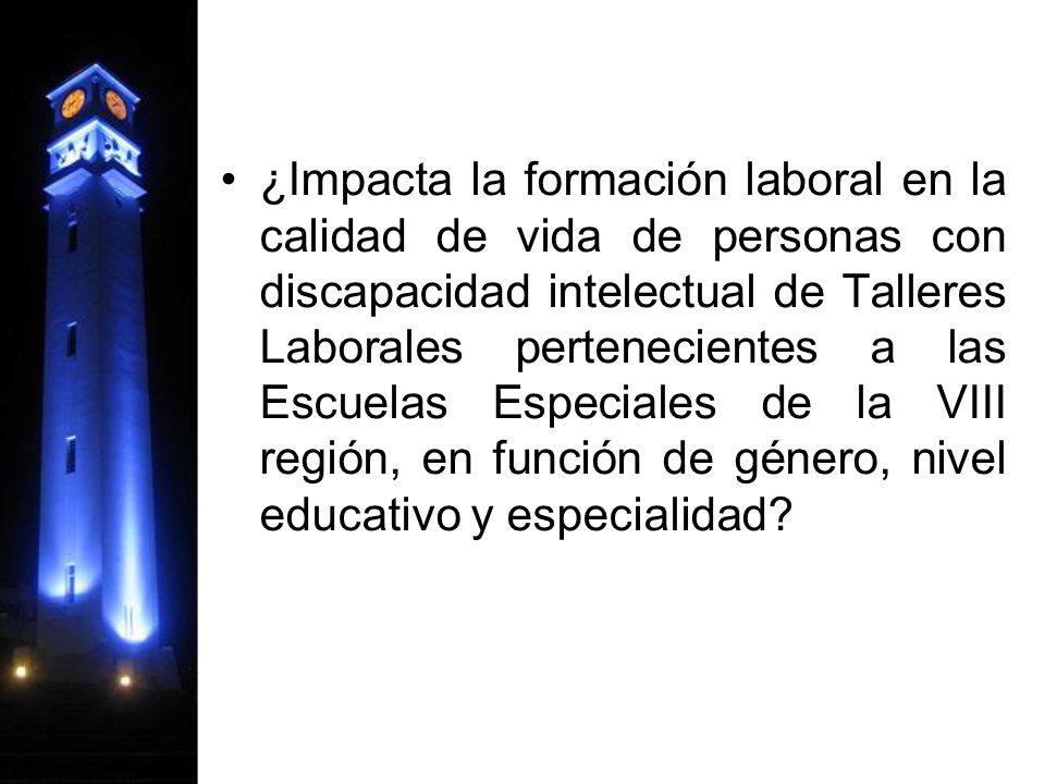 ¿Impacta la formación laboral en la calidad de vida de personas con discapacidad intelectual de Talleres Laborales pertenecientes a las Escuelas Especiales de la VIII región, en función de género, nivel educativo y especialidad