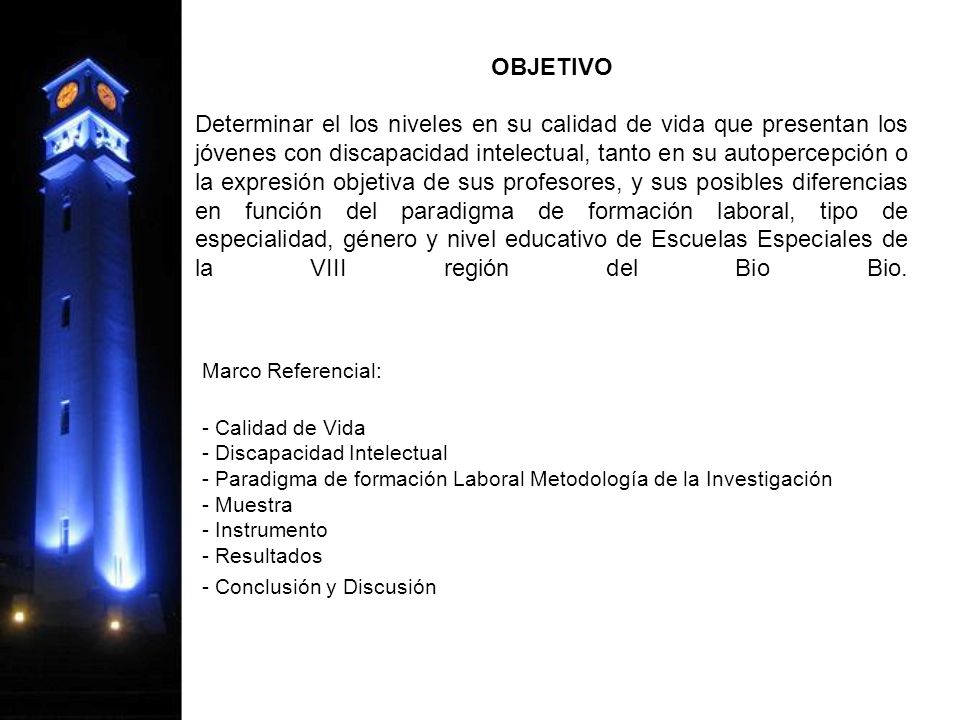 OBJETIVO Determinar el los niveles en su calidad de vida que presentan los jóvenes con discapacidad intelectual, tanto en su autopercepción o la expresión objetiva de sus profesores, y sus posibles diferencias en función del paradigma de formación laboral, tipo de especialidad, género y nivel educativo de Escuelas Especiales de la VIII región del Bio Bio.