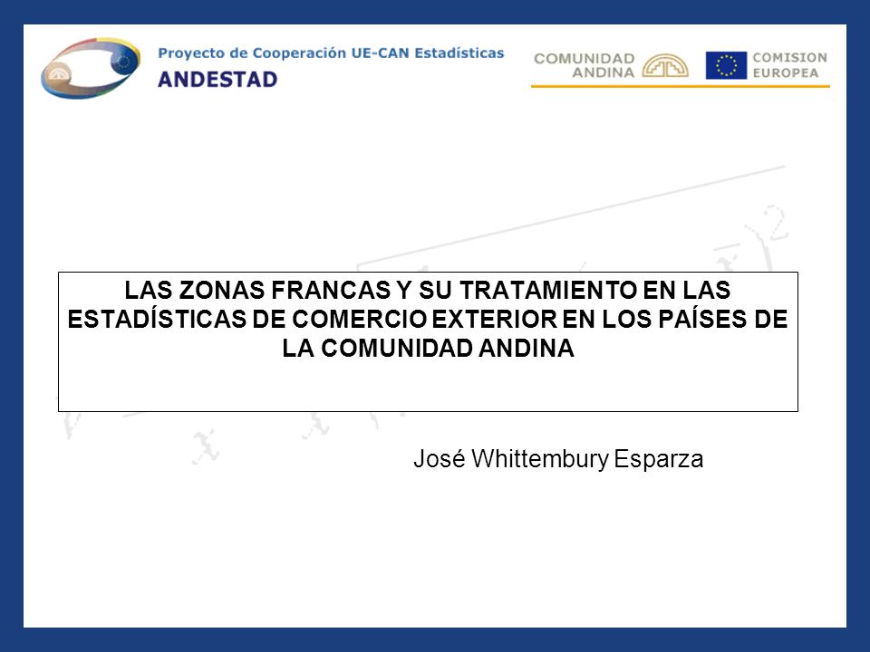 LAS ZONAS FRANCAS Y SU TRATAMIENTO EN LAS ESTADÍSTICAS DE COMERCIO EXTERIOR EN LOS PAÍSES DE LA COMUNIDAD ANDINA José Whittembury Esparza