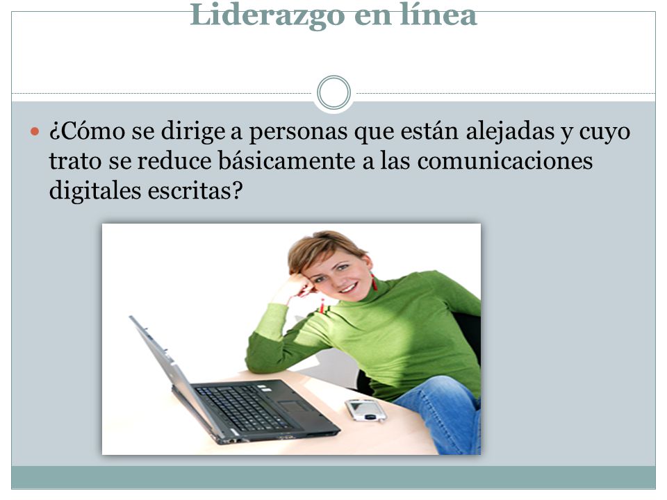 Liderazgo en línea ¿Cómo se dirige a personas que están alejadas y cuyo trato se reduce básicamente a las comunicaciones digitales escritas