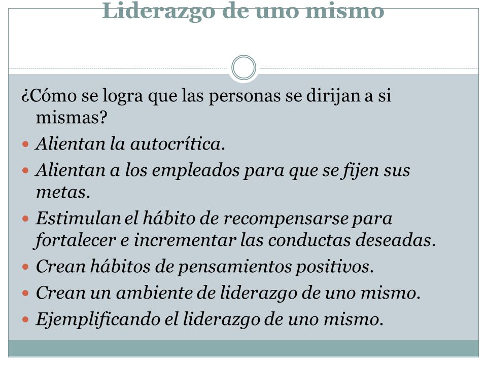 Liderazgo de uno mismo ¿Cómo se logra que las personas se dirijan a si mismas Alientan la autocrítica.