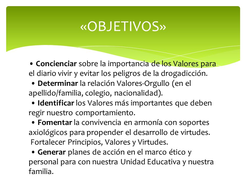 «OBJETIVOS» • Concienciar sobre la importancia de los Valores para el diario vivir y evitar los peligros de la drogadicción.