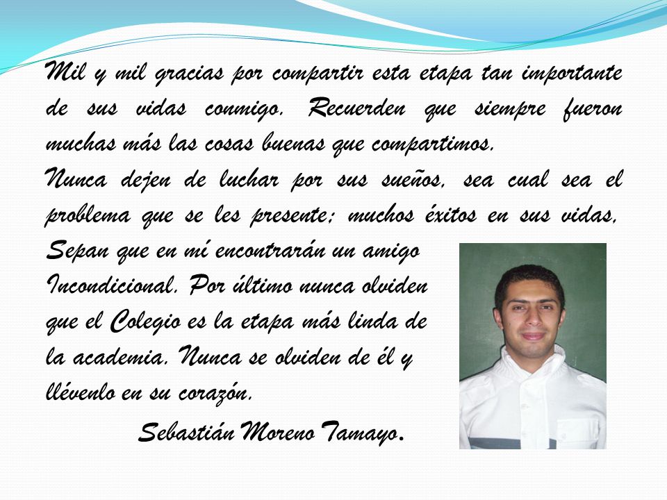 Mil y mil gracias por compartir esta etapa tan importante de sus vidas conmigo. Recuerden que siempre fueron muchas más las cosas buenas que compartimos.