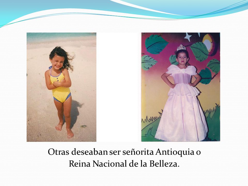 Otras deseaban ser señorita Antioquia o Reina Nacional de la Belleza.