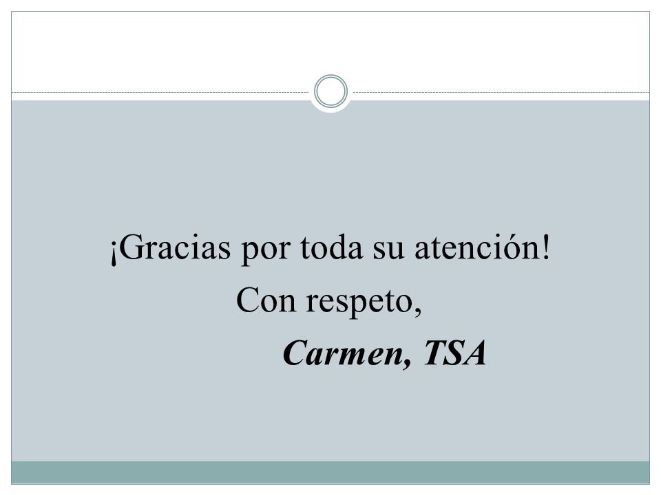 ¡Gracias por toda su atención! Con respeto, Carmen, TSA