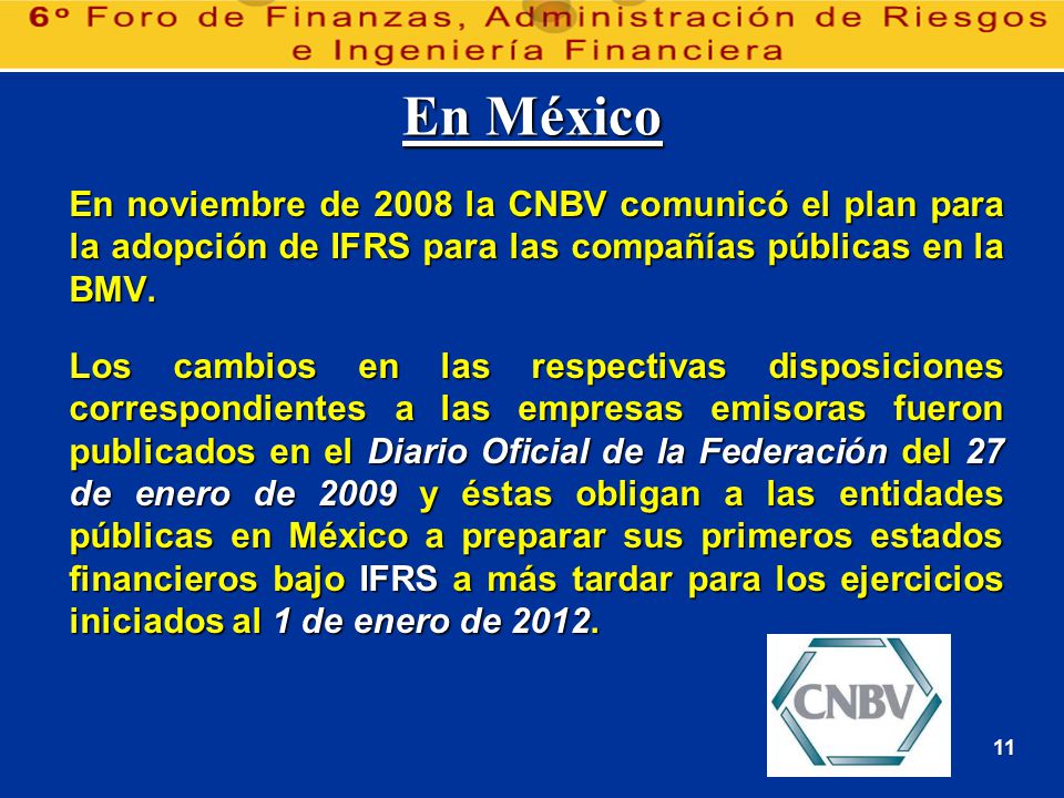 En México En noviembre de 2008 la CNBV comunicó el plan para la adopción de IFRS para las compañías públicas en la BMV.