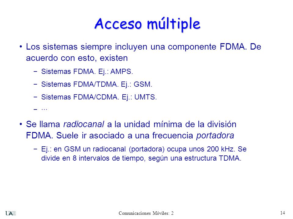Acceso múltiple Los sistemas siempre incluyen una componente FDMA. De acuerdo con esto, existen. Sistemas FDMA. Ej.: AMPS.