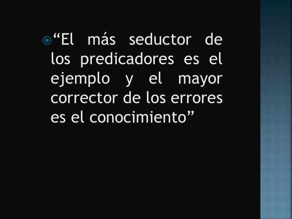 El más seductor de los predicadores es el ejemplo y el mayor corrector de los errores es el conocimiento