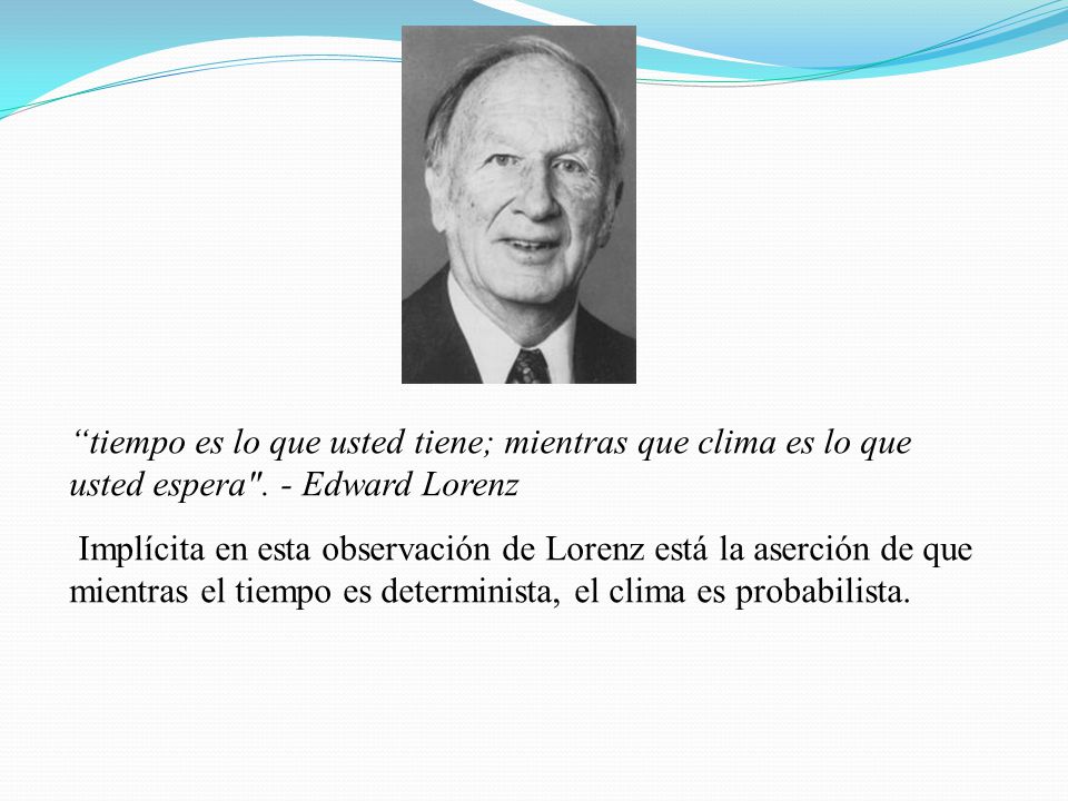 tiempo es lo que usted tiene; mientras que clima es lo que usted espera . - Edward Lorenz