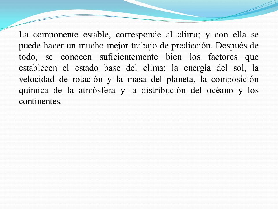 La componente estable, corresponde al clima; y con ella se puede hacer un mucho mejor trabajo de predicción.