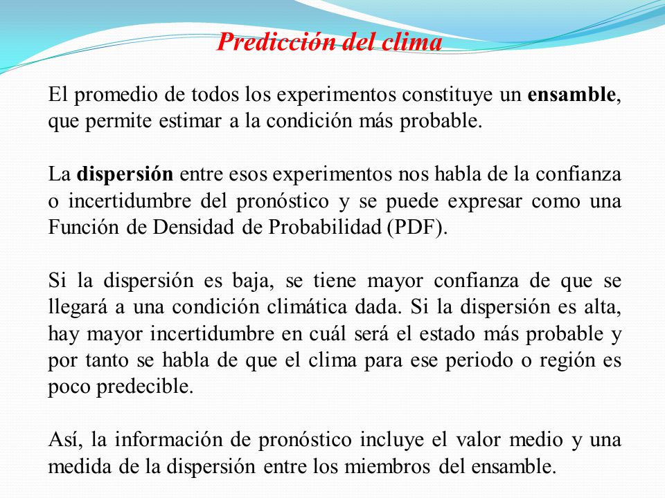 Predicción del clima El promedio de todos los experimentos constituye un ensamble, que permite estimar a la condición más probable.