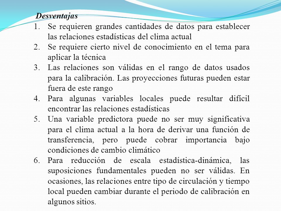 Desventajas Se requieren grandes cantidades de datos para establecer las relaciones estadísticas del clima actual.