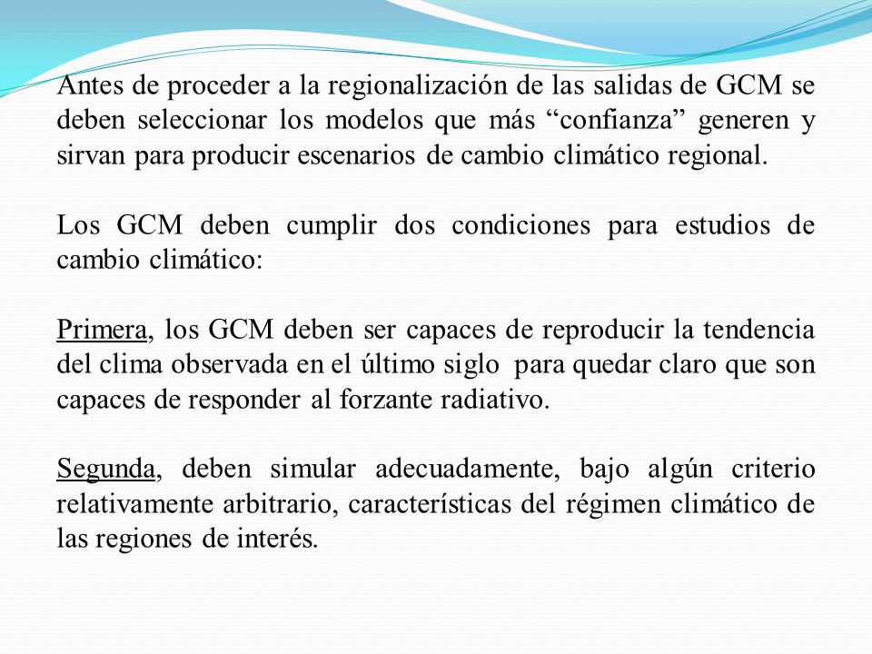 Antes de proceder a la regionalización de las salidas de GCM se deben seleccionar los modelos que más confianza generen y sirvan para producir escenarios de cambio climático regional.