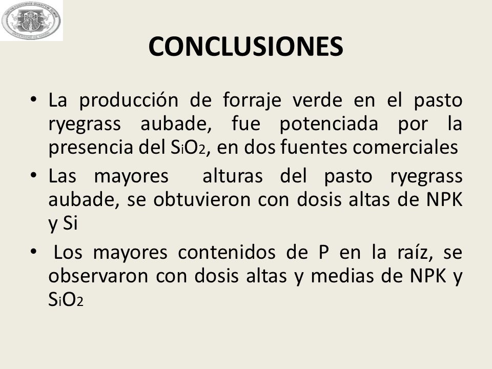 CONCLUSIONES La producción de forraje verde en el pasto ryegrass aubade, fue potenciada por la presencia del SiO2, en dos fuentes comerciales.