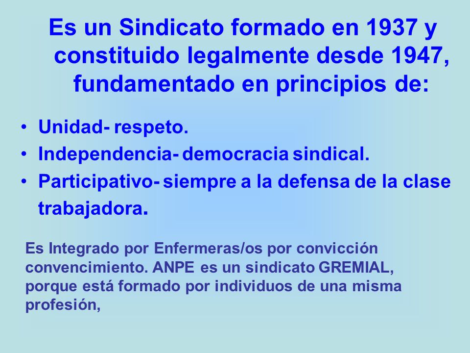 Es un Sindicato formado en 1937 y constituido legalmente desde 1947, fundamentado en principios de: