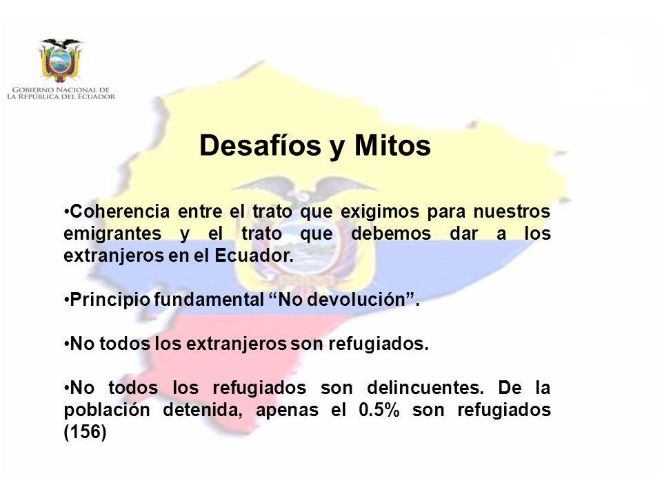 Desafíos y Mitos Coherencia entre el trato que exigimos para nuestros emigrantes y el trato que debemos dar a los extranjeros en el Ecuador.