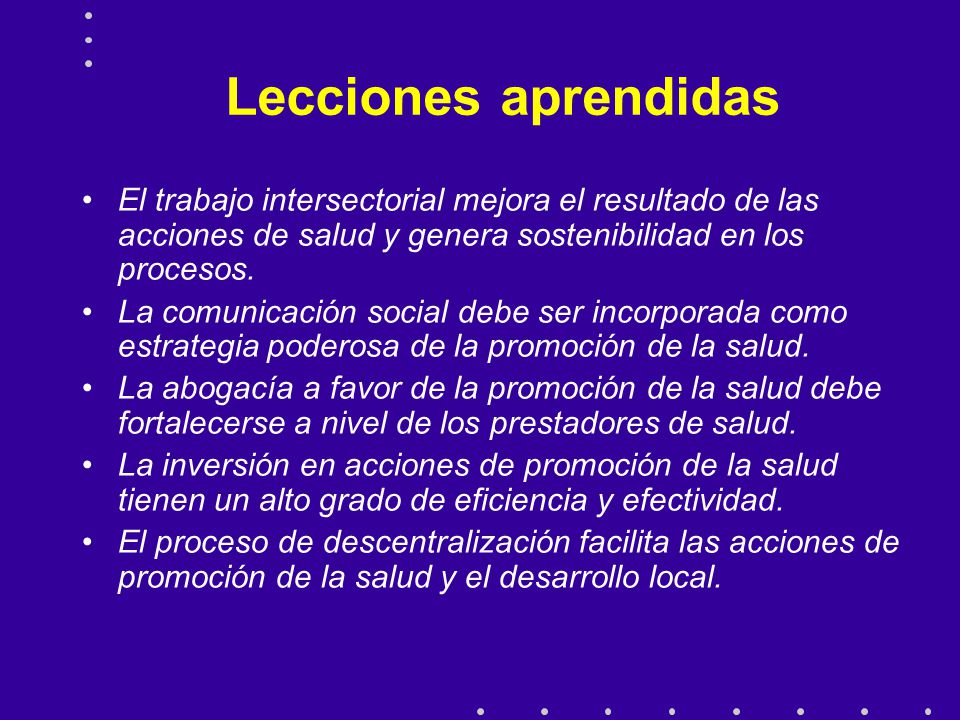 Lecciones aprendidas El trabajo intersectorial mejora el resultado de las acciones de salud y genera sostenibilidad en los procesos.
