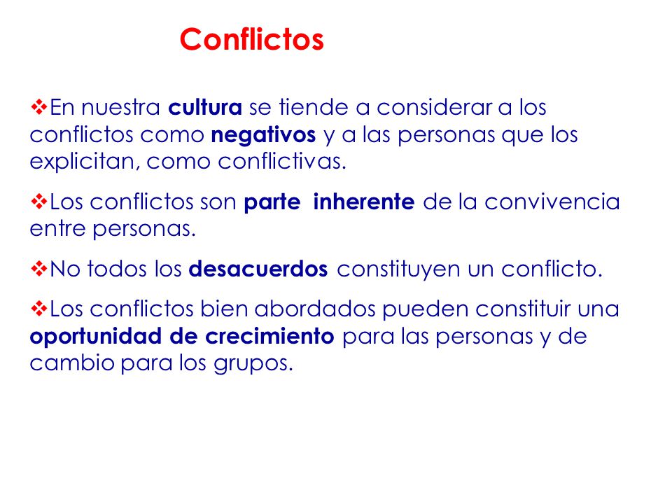 Conflictos En nuestra cultura se tiende a considerar a los conflictos como negativos y a las personas que los explicitan, como conflictivas.
