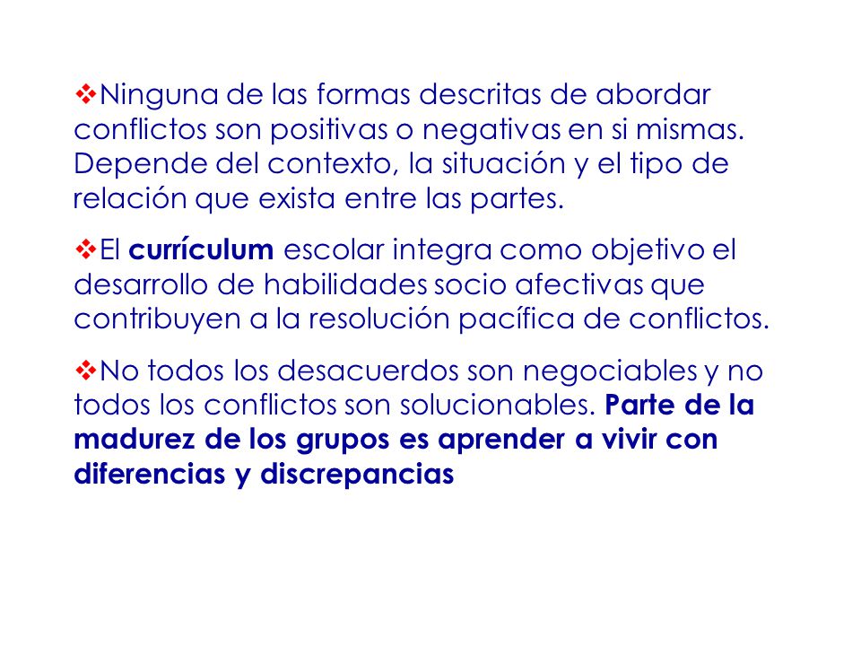 Ninguna de las formas descritas de abordar conflictos son positivas o negativas en si mismas. Depende del contexto, la situación y el tipo de relación que exista entre las partes.