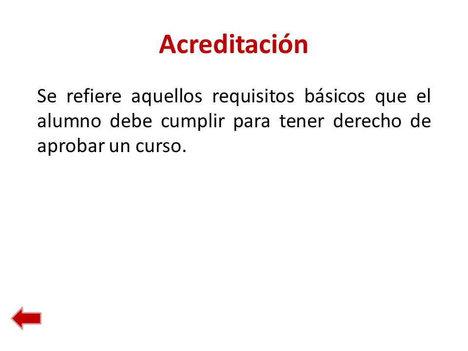 Acreditación Se refiere aquellos requisitos básicos que el alumno debe cumplir para tener derecho de aprobar un curso.
