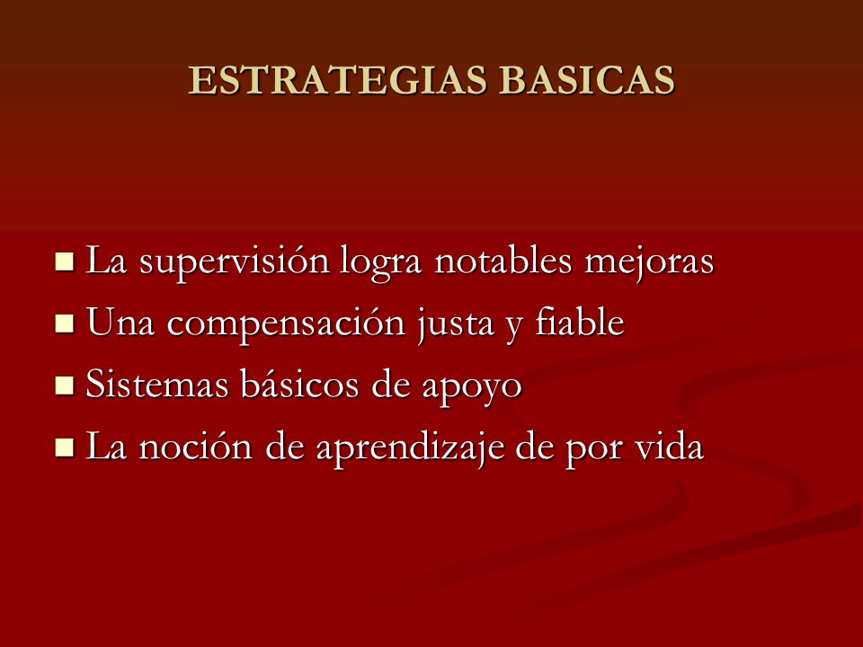 ESTRATEGIAS BASICAS La supervisión logra notables mejoras. Una compensación justa y fiable. Sistemas básicos de apoyo.