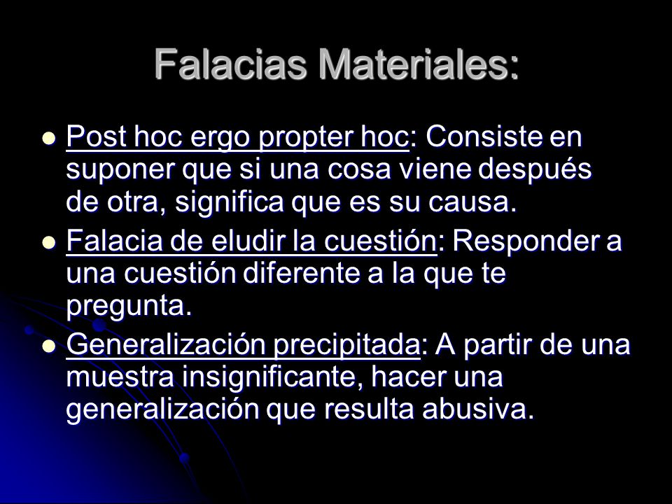 Falacias Materiales: Post hoc ergo propter hoc: Consiste en suponer que si una cosa viene después de otra, significa que es su causa.