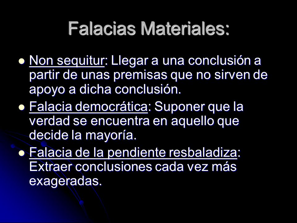 Falacias Materiales: Non sequitur: Llegar a una conclusión a partir de unas premisas que no sirven de apoyo a dicha conclusión.