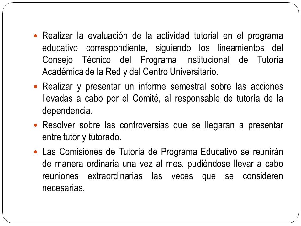 Realizar la evaluación de la actividad tutorial en el programa educativo correspondiente, siguiendo los lineamientos del Consejo Técnico del Programa Institucional de Tutoría Académica de la Red y del Centro Universitario.